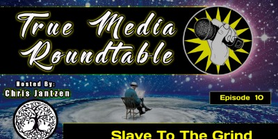 True Media Roundtable Episode 10: Slave To The Grind